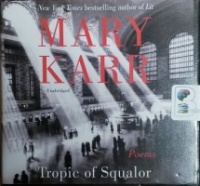 Tropic of Squalor - Poems written by Mary Karr performed by Mary Karr on CD (Unabridged)
